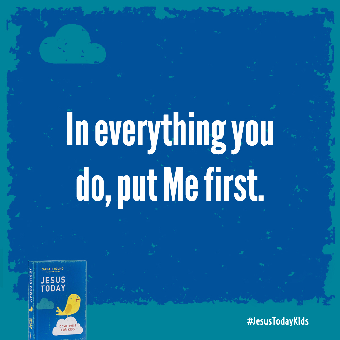 In everything you do, put Me first. Remember Me, and I will give you success.
