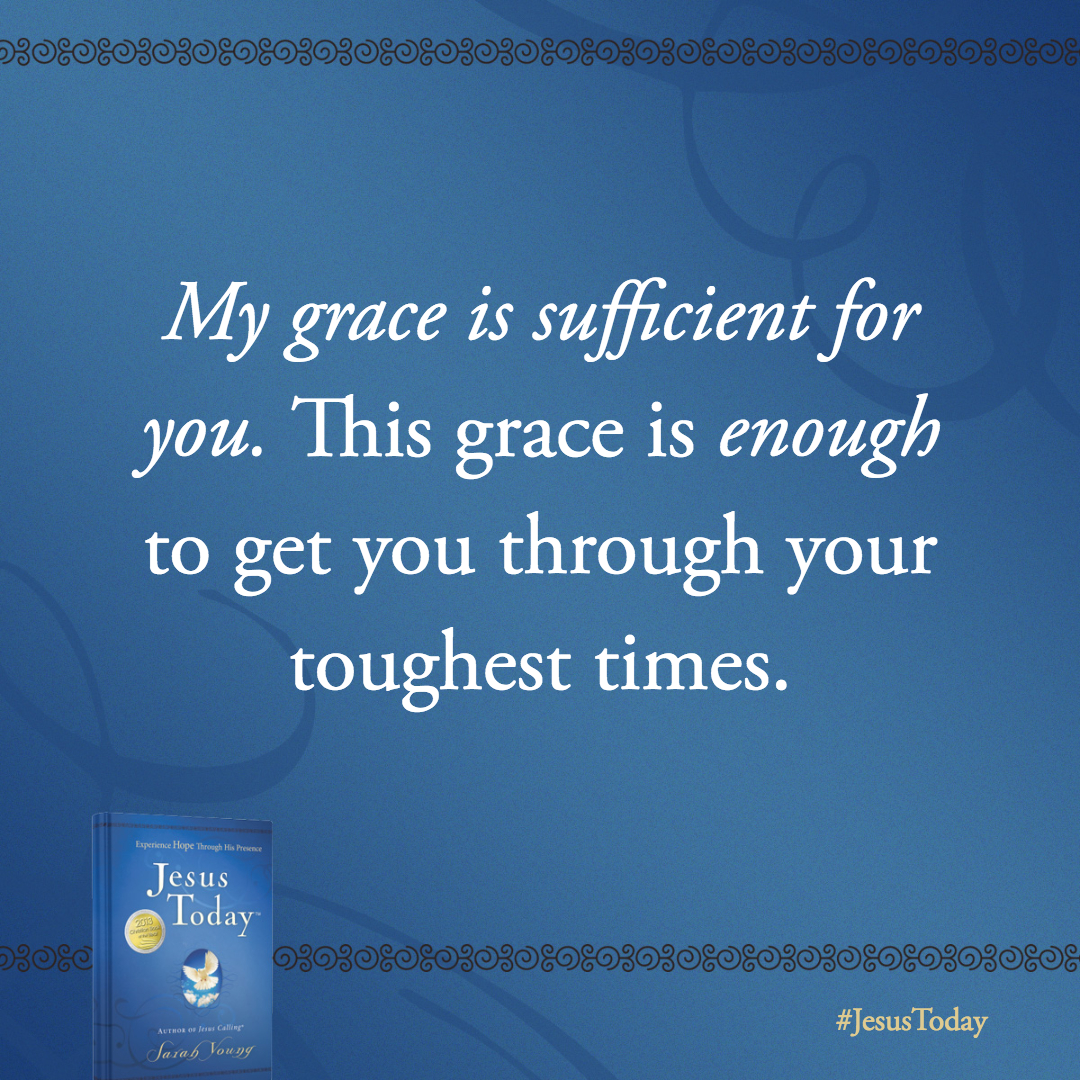 My grace is sufficient for you. This grace is enough to get you through your toughest times.