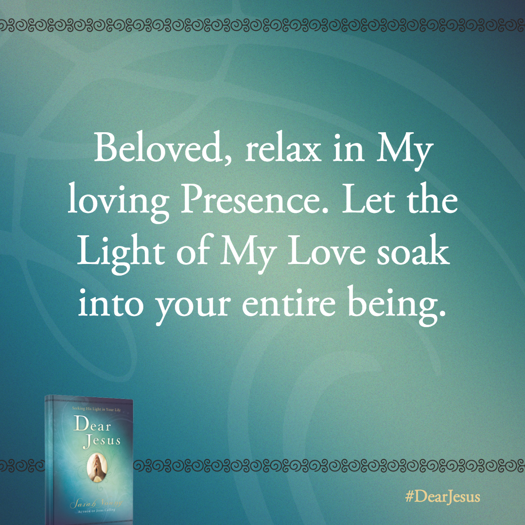 Beloved, relax in My loving Presence. Let the Light of My Love soak into your entire being. Rest deeply while I massage your thoughts and feelings, helping you change your focus from yourself to Me.
