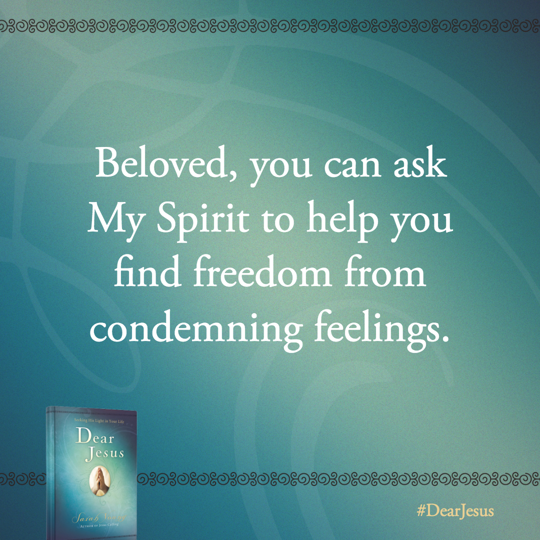 Beloved, you can ask My Spirit to help you find freedom from condemning feelings.