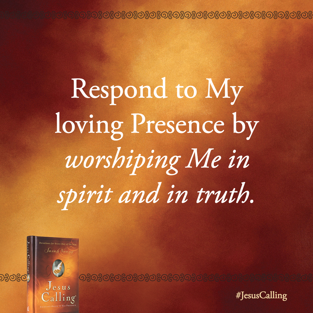 Rest in My loving gaze, and you will receive deep Peace. Respond to My loving Presence by worshiping Me in spirit and in truth.