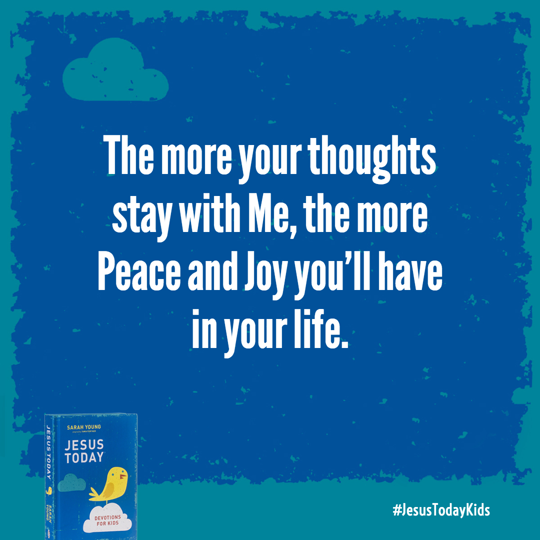 The more your thoughts stay with Me, the more Peace and Joy you'll have in your life.