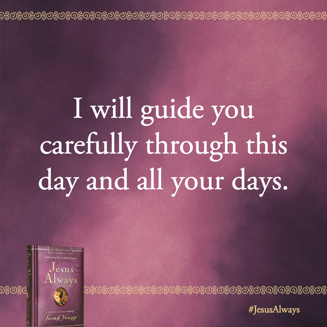 I will guide you carefully through this day and all your days. For I am your God for ever and ever; I will be your Guide even to the end.