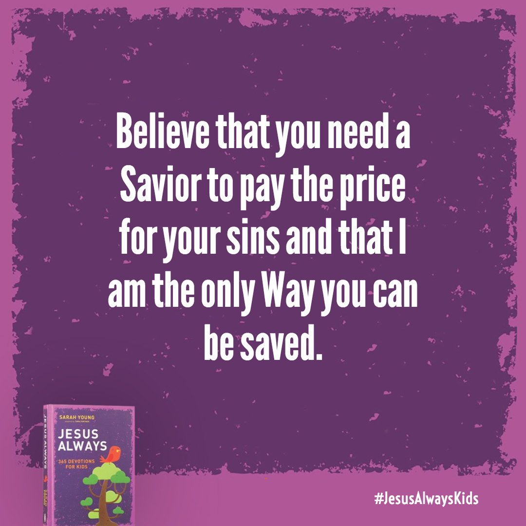 Your part in this victory is simply to believe-believe that you need a Savior to pay the price for your sins and that I am the only Way you can be saved.