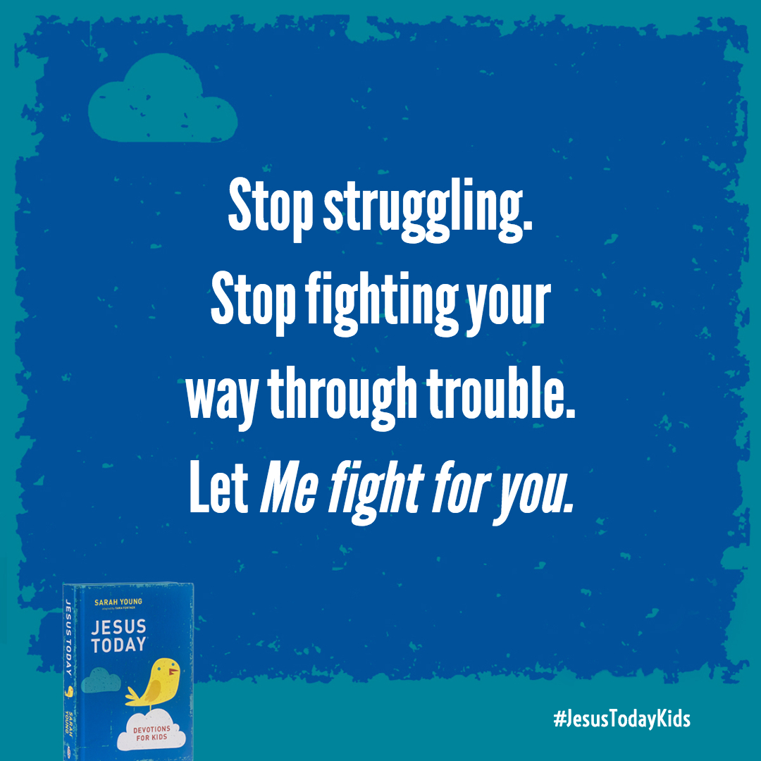 Stop struggling. Stop fighting your way through trouble. Let Me fight for you.