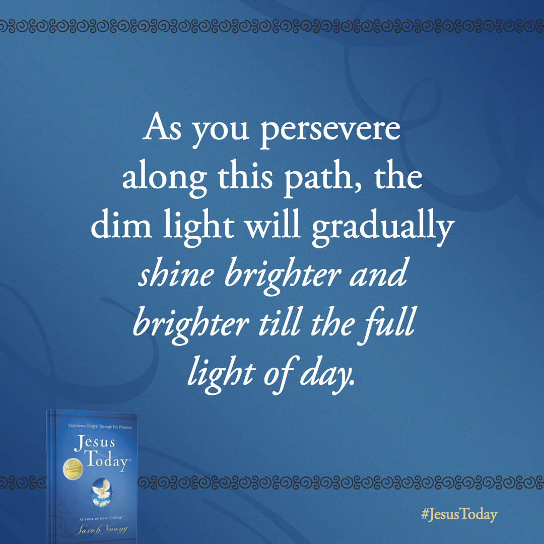 As you persevere along this path, the dim light will gradually shine brighter and brighter till the full light of day.
