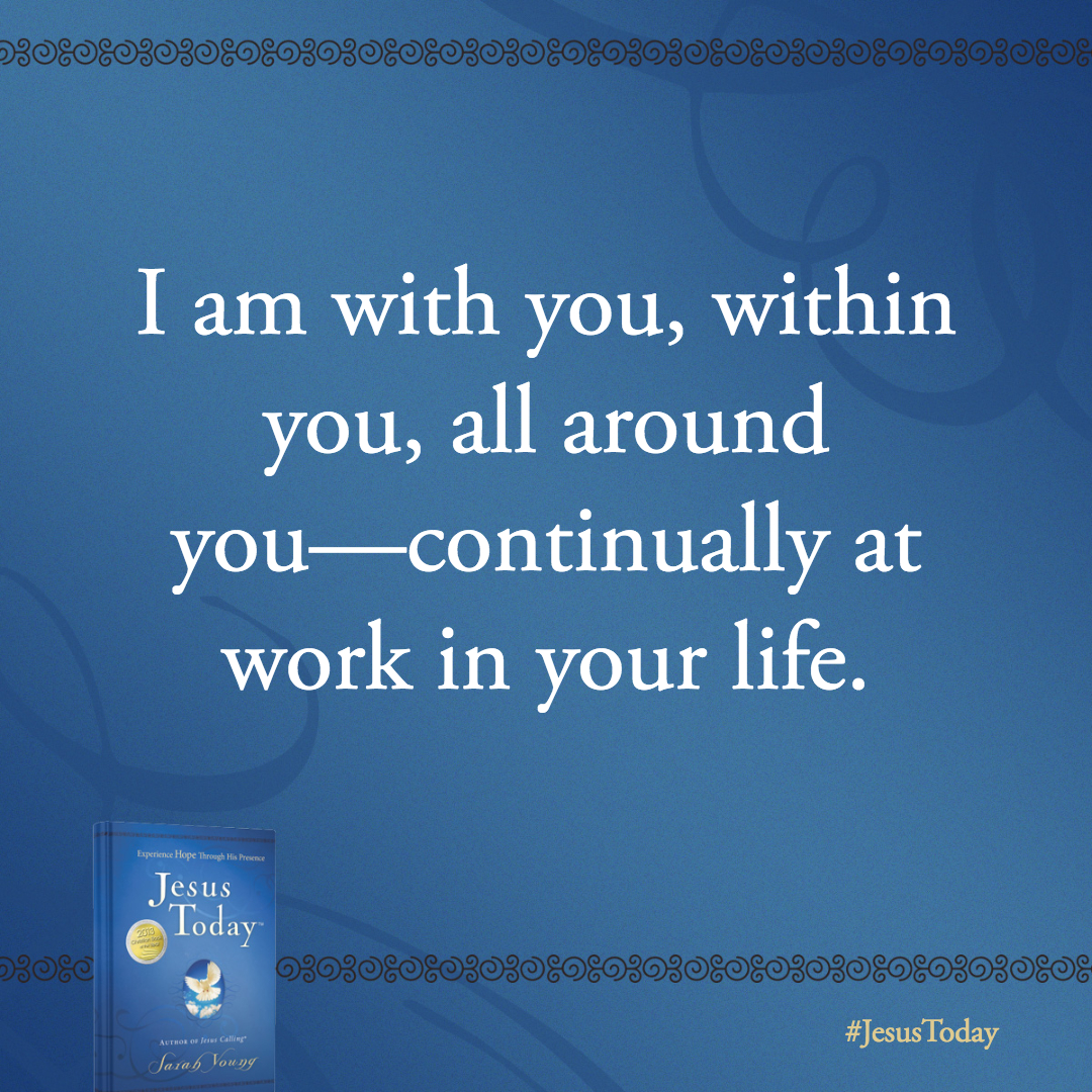 I will restore you to health and heal your wounds. I am with you, within you, all around you-continually at work in your life.