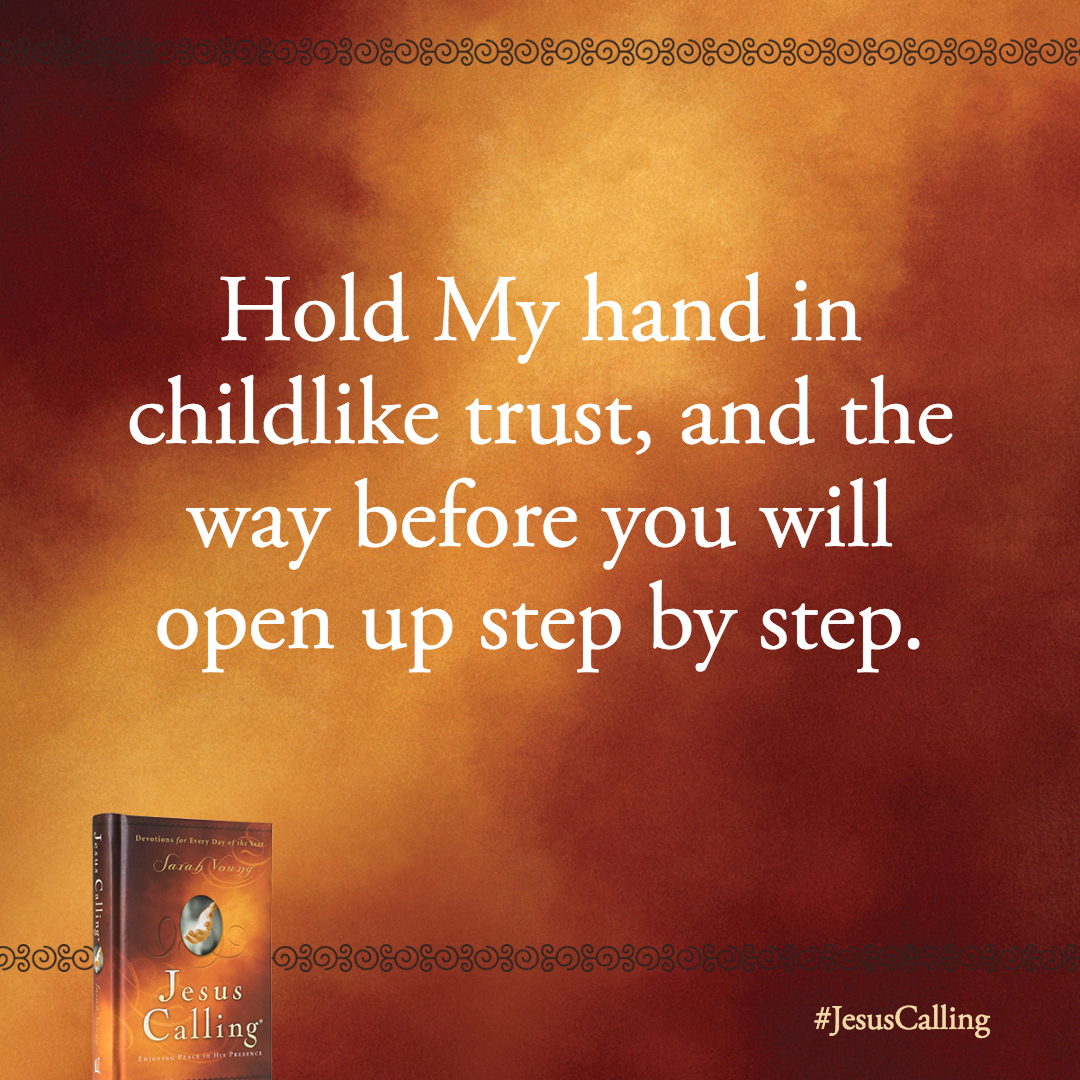 Enjoy the tempo of a God-breathed life by letting Me set the pace. Hold My hand in childlike trust, and the way before you will open up step by step.