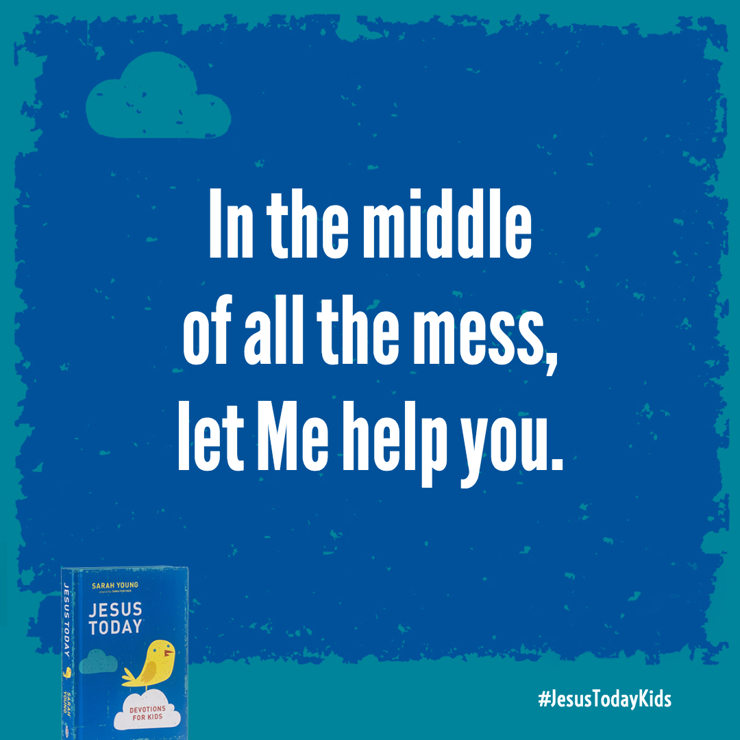 Come to Me when you are tired and have a heavy load. In the middle of all the mess, let Me help you.