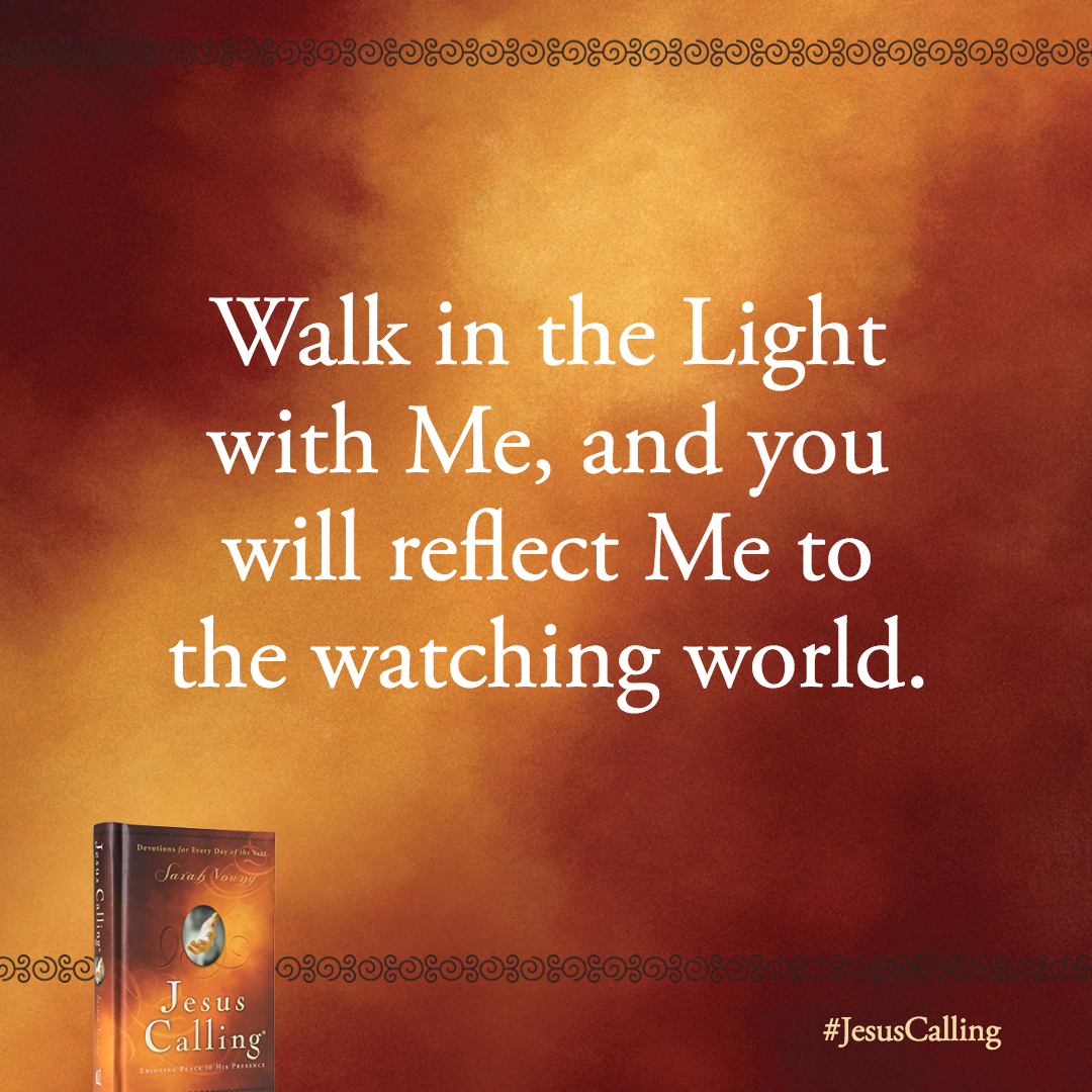 Walk in the Light with Me, and you will reflect Me to the watching world.