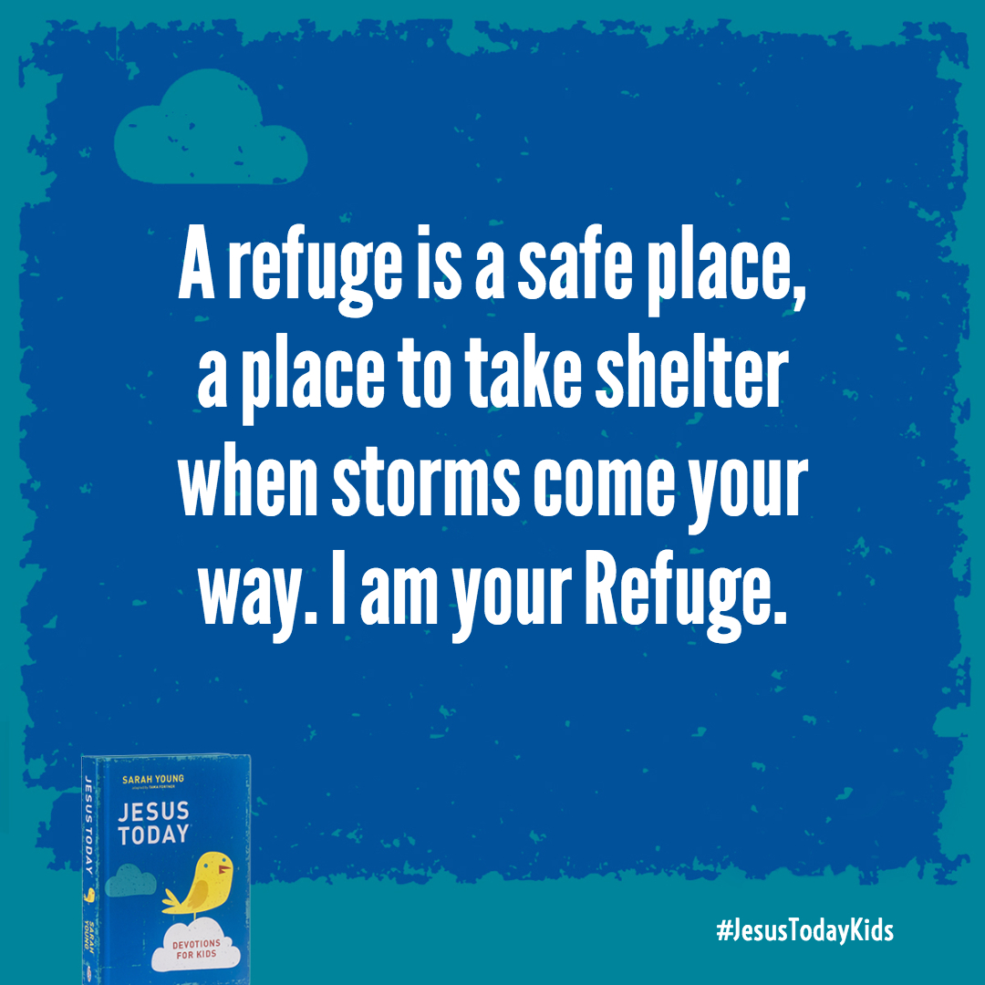 A refuge is a safe place, a place to take shelter when storms come your way. I am your Refuge.