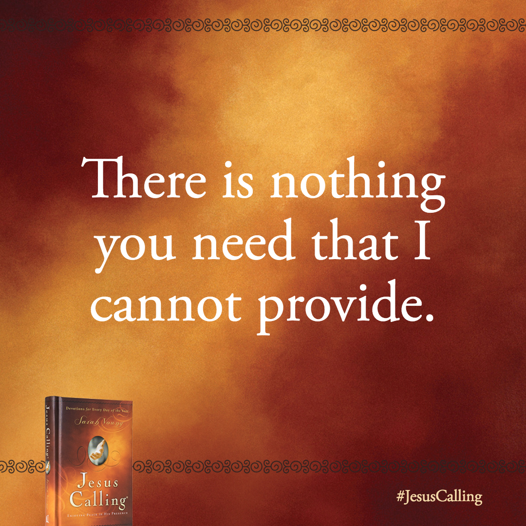 Come to Me with confident expectation. There is nothing you need that I cannot provide.