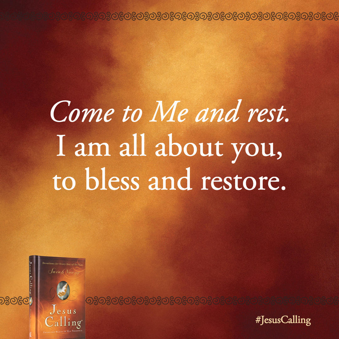 Come to Me and rest. I am all about you, to bless and restore.