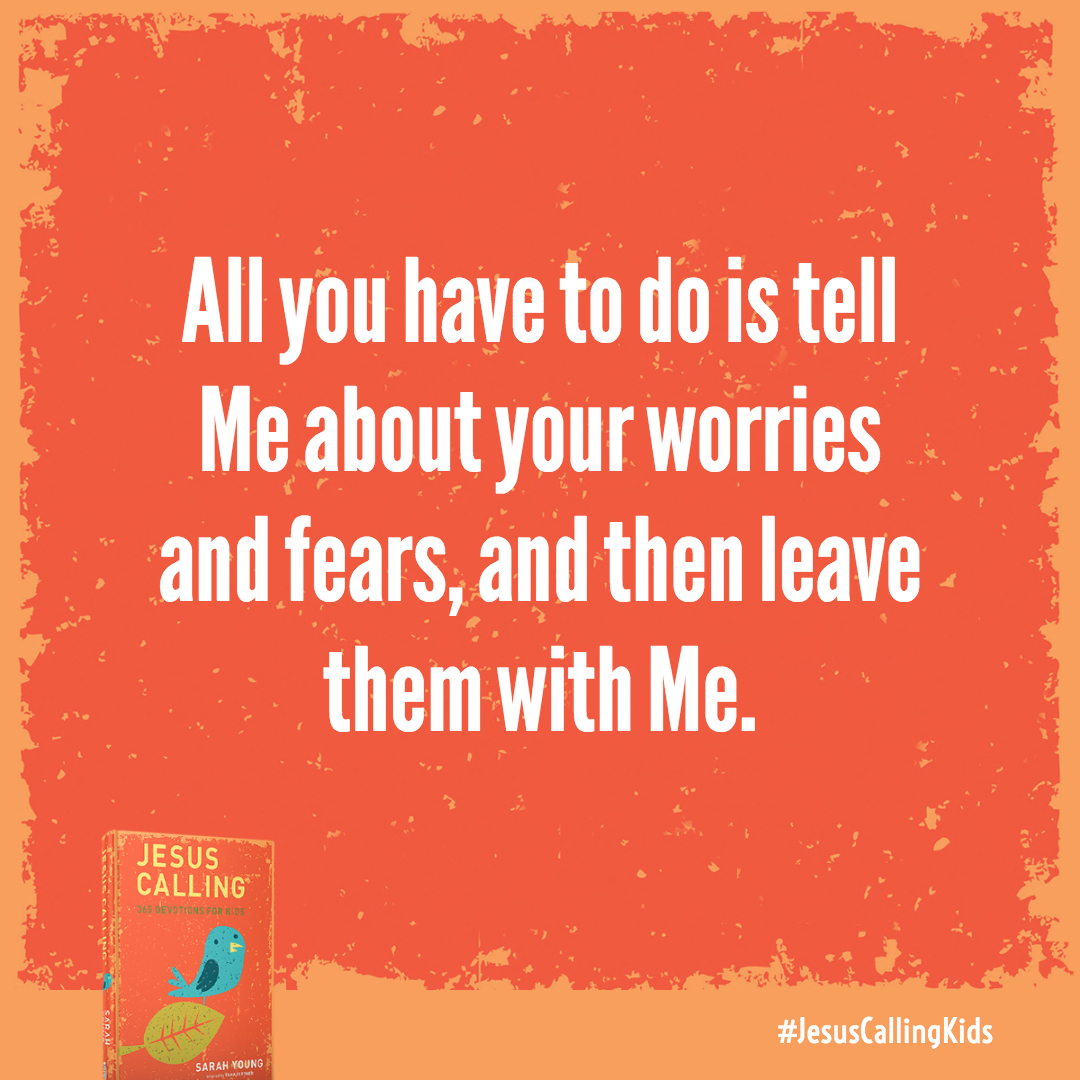 All you have to do is tell Me about your worries and fears, and then leave them with Me.