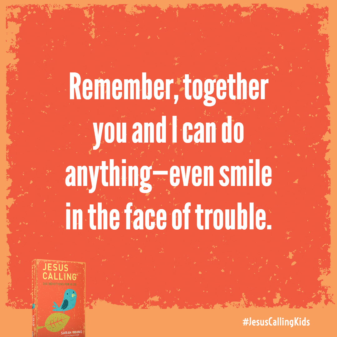 Remember, together you and I can do anything–even smile in the face of trouble.