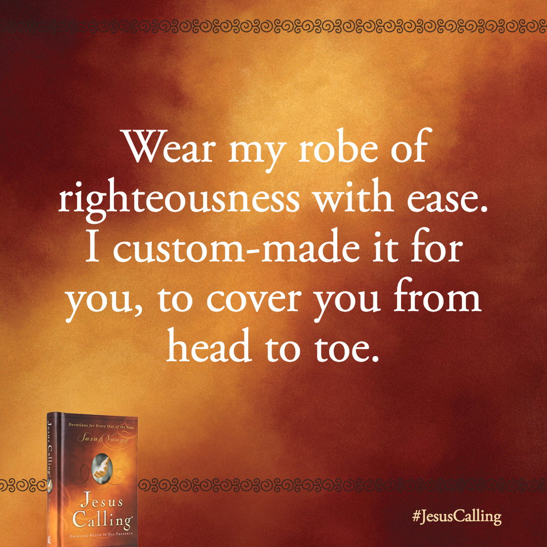 Wear my robe of righteousness with ease. I custom-made it for you, to cover you from head to toe.