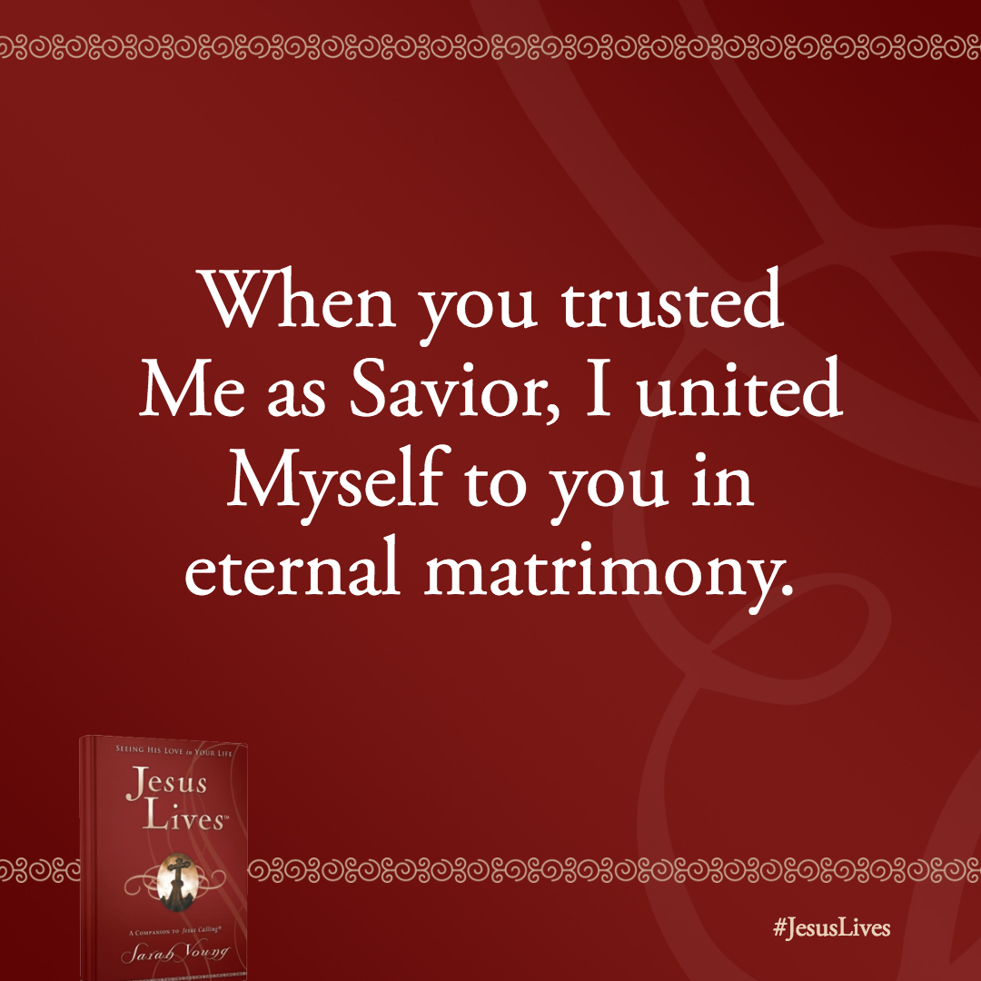Nothing can separate you from My Love. When you trusted Me as Savior, I united Myself to you in eternal matrimony.