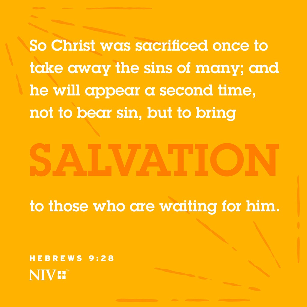 28 So Christ was sacrificed once to take away the sins of many; and he will appear a second time, not to bear sin, but to bring salvation to those who are waiting for him. Hebrews 9:28