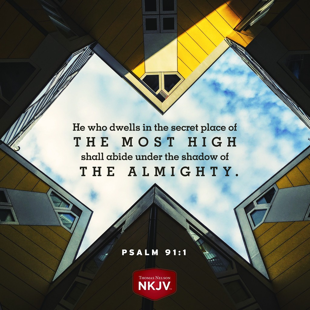 He who dwells in the secret place of the Most High
Shall abide under the shadow of the Almighty. Psalm 91:1