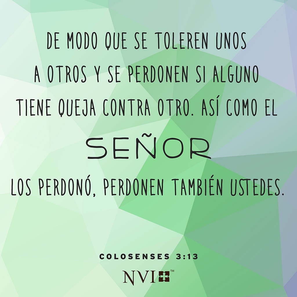 De modo que se toleren unos a otros y se perdonen si alguno tiene queja contra otro. Así como el Señor los perdonó, perdonen también ustedes.  Colosenses 3:13