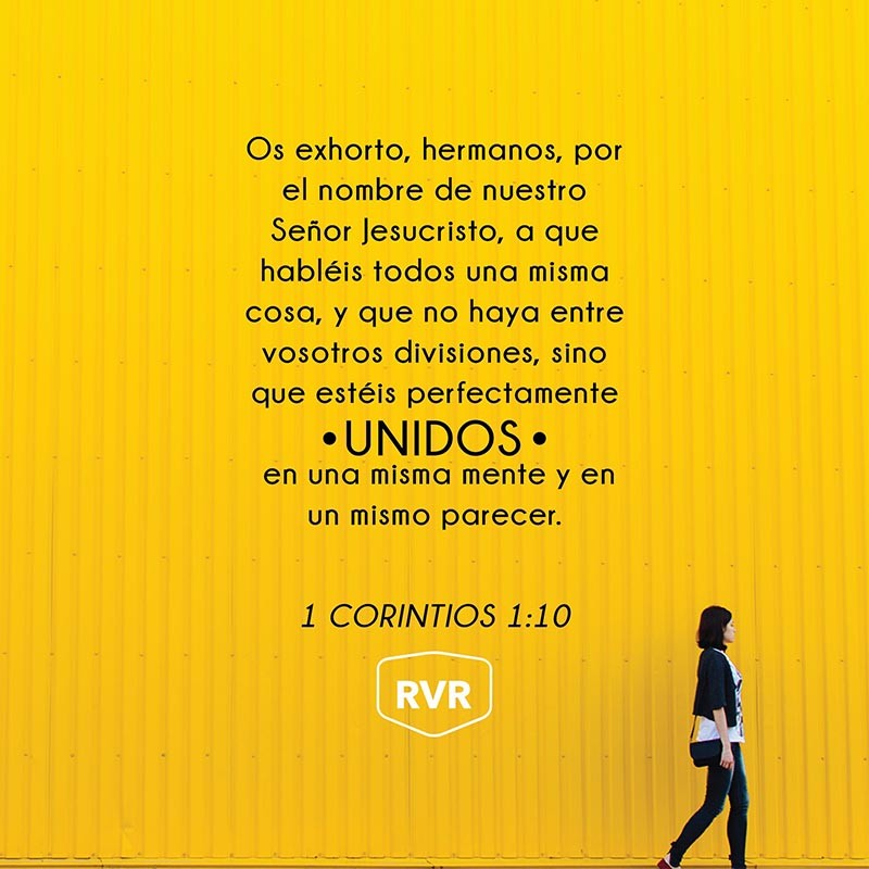 Os exhorto, hermanos, por el nombre de nuestro Señor Jesucristo, a que habléis todos una misma cosa, y que no haya entre vosotros divisiones, sino que estéis perfectamente unidos en una misma mente y en un mismo parecer. 1 Corintios 1:10