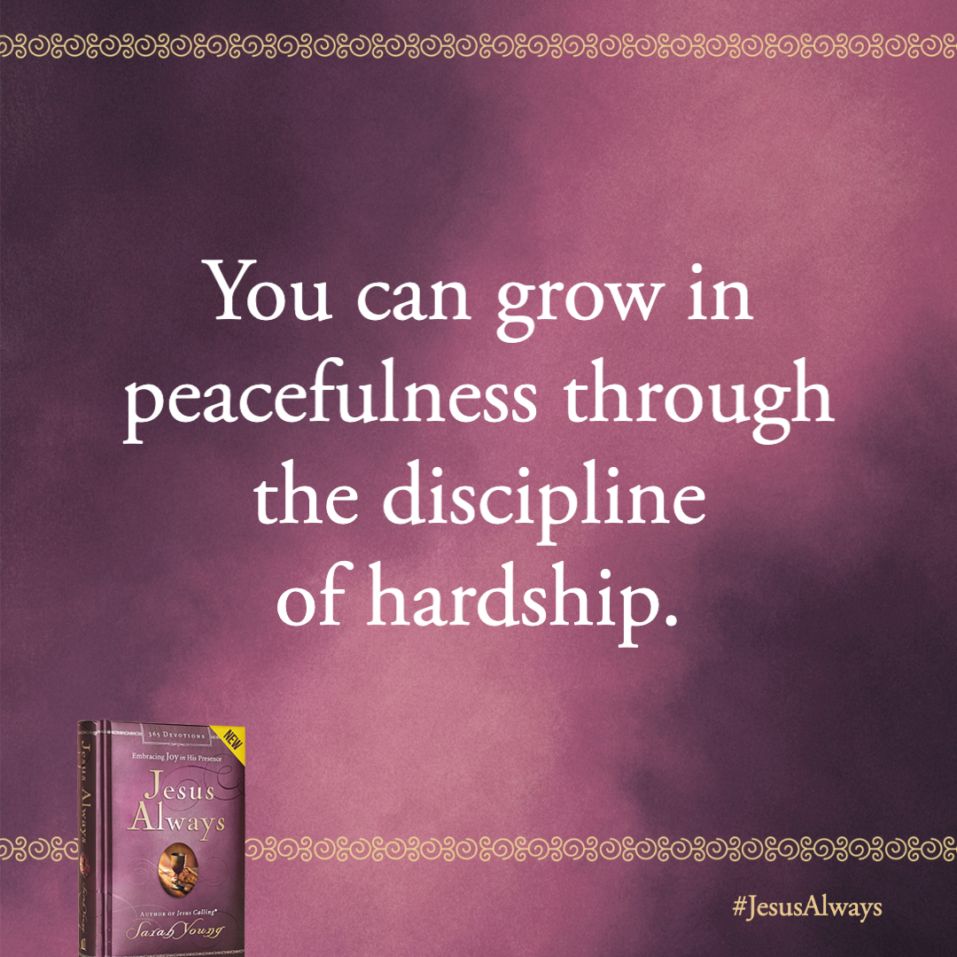 You can grow in peacefulness though the discipline of hardship. Though it is painful at the time, later it yields the peaceful fruit of righteousness.